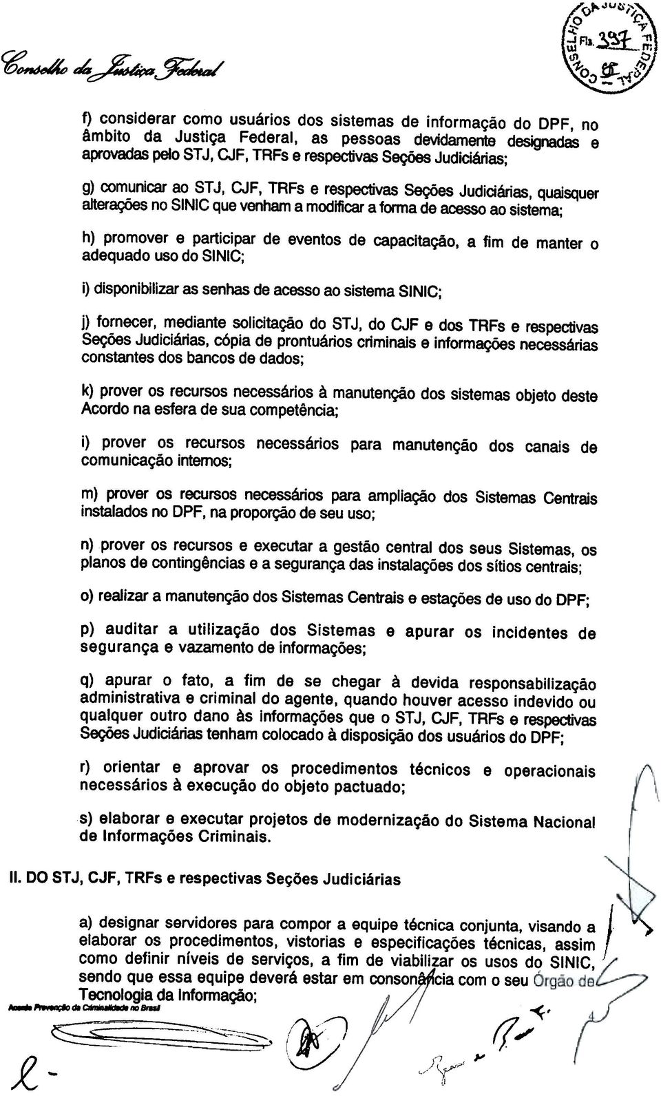 comunicar ao ST J, CJF I TRFs e respectivas Seções Judiciárias, quaisquer alterações no SINIC que venham a modificar a forma de acesso ao sistema; h) promover e participar de eventos de capacitação.