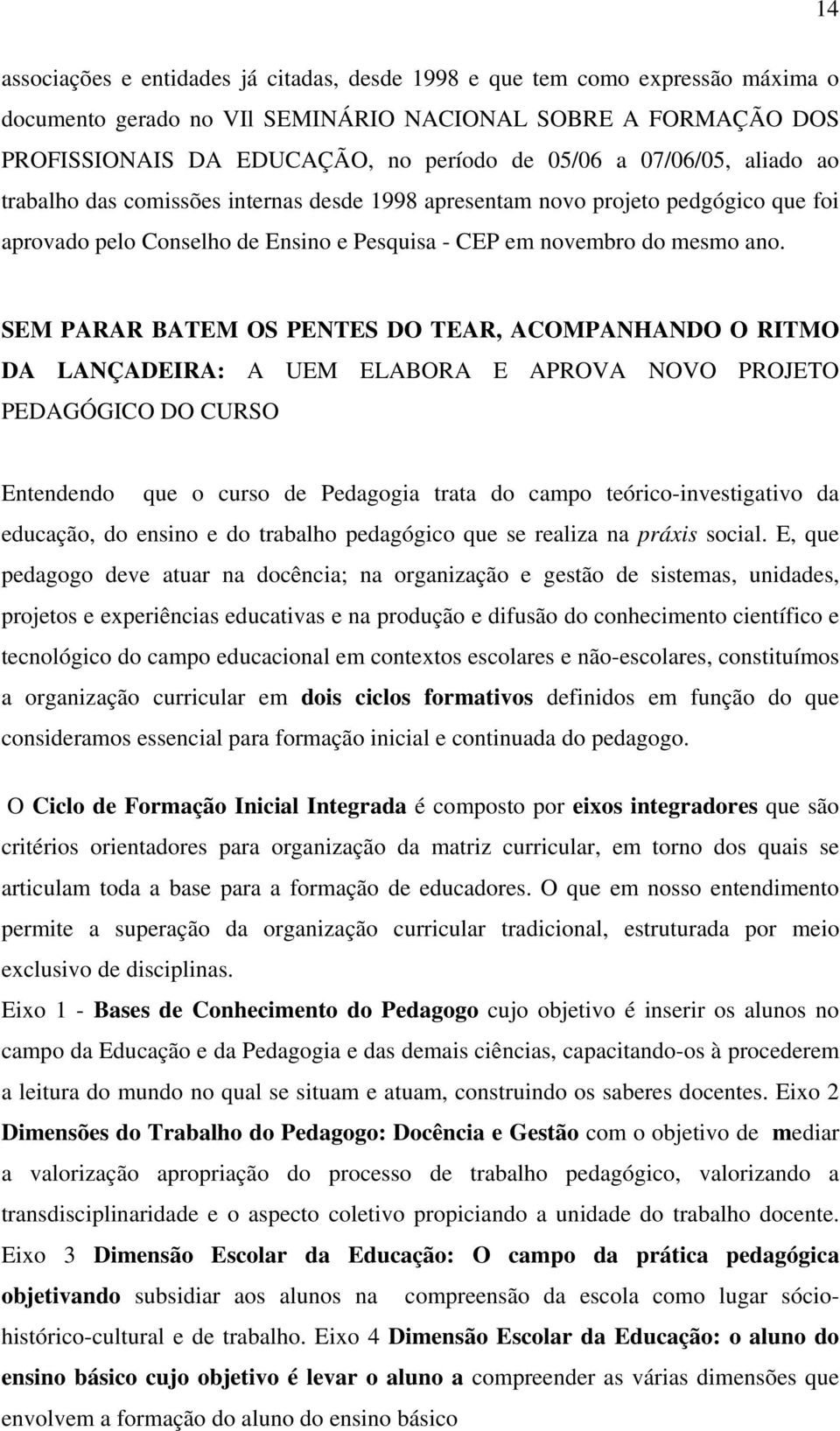 SEM PARAR BATEM OS PENTES DO TEAR, ACOMPANHANDO O RITMO DA LANÇADEIRA: A UEM ELABORA E APROVA NOVO PROJETO PEDAGÓGICO DO CURSO Entendendo que o curso de Pedagogia trata do campo teórico-investigativo