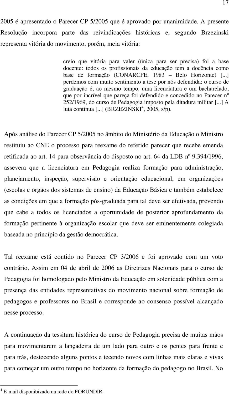 foi a base docente: todos os profissionais da educação tem a docência como base de formação (CONARCFE, 1983 Belo Horizonte) [.