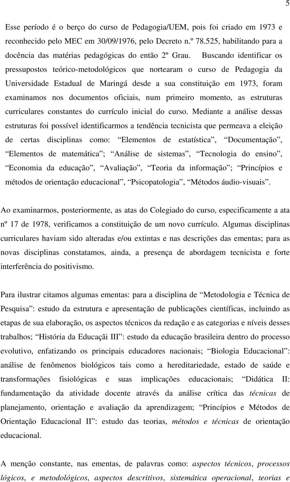 Buscando identificar os pressupostos teórico-metodológicos que nortearam o curso de Pedagogia da Universidade Estadual de Maringá desde a sua constituição em 1973, foram examinamos nos documentos