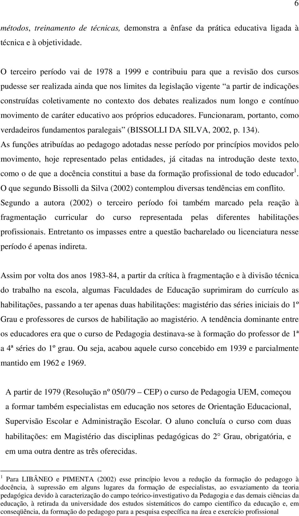 contexto dos debates realizados num longo e contínuo movimento de caráter educativo aos próprios educadores. Funcionaram, portanto, como verdadeiros fundamentos paralegais (BISSOLLI DA SILVA, 2002, p.