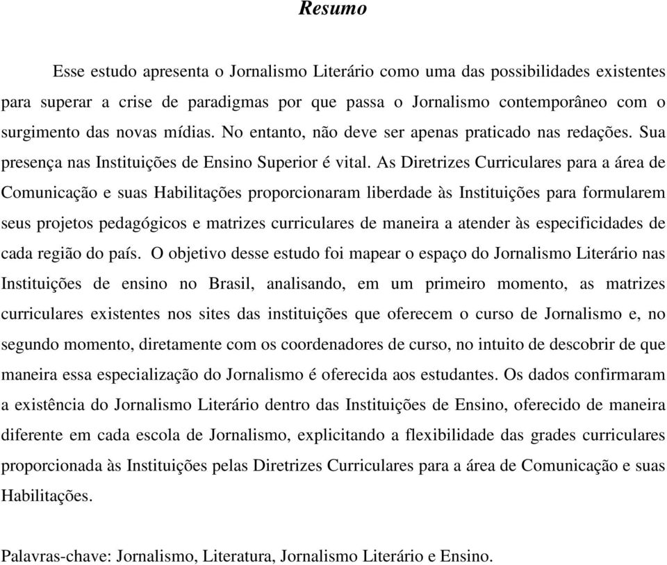 As Diretrizes Curriculares para a área de Comunicação e suas Habilitações proporcionaram liberdade às Instituições para formularem seus projetos pedagógicos e matrizes curriculares de maneira a