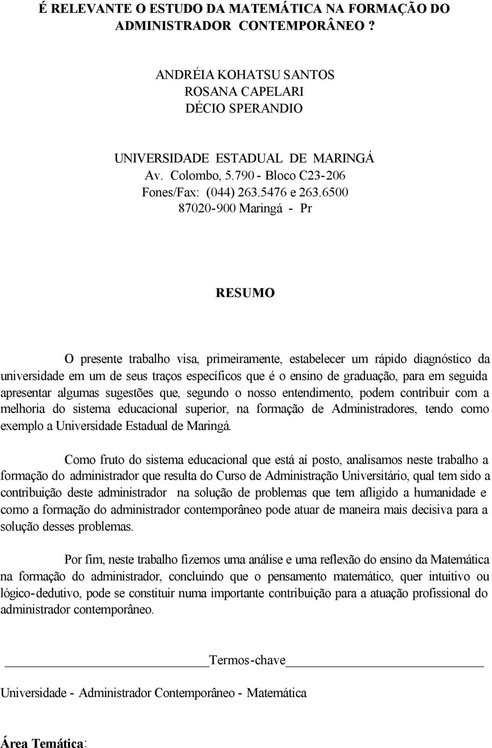 6500 87020-900 Maringá - Pr RESUMO O presente trabalho visa, primeiramente, estabelecer um rápido diagnóstico da universidade em um de seus traços específicos que é o ensino de graduação, para em