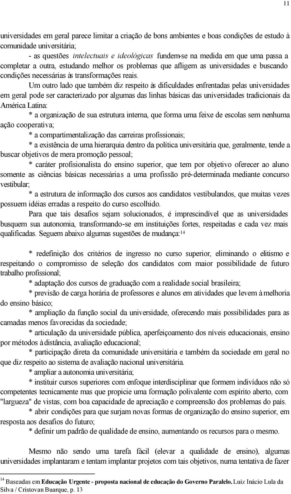 Um outro lado que também diz respeito às dificuldades enfrentadas pelas universidades em geral pode ser caracterizado por algumas das linhas básicas das universidades tradicionais da América Latina: