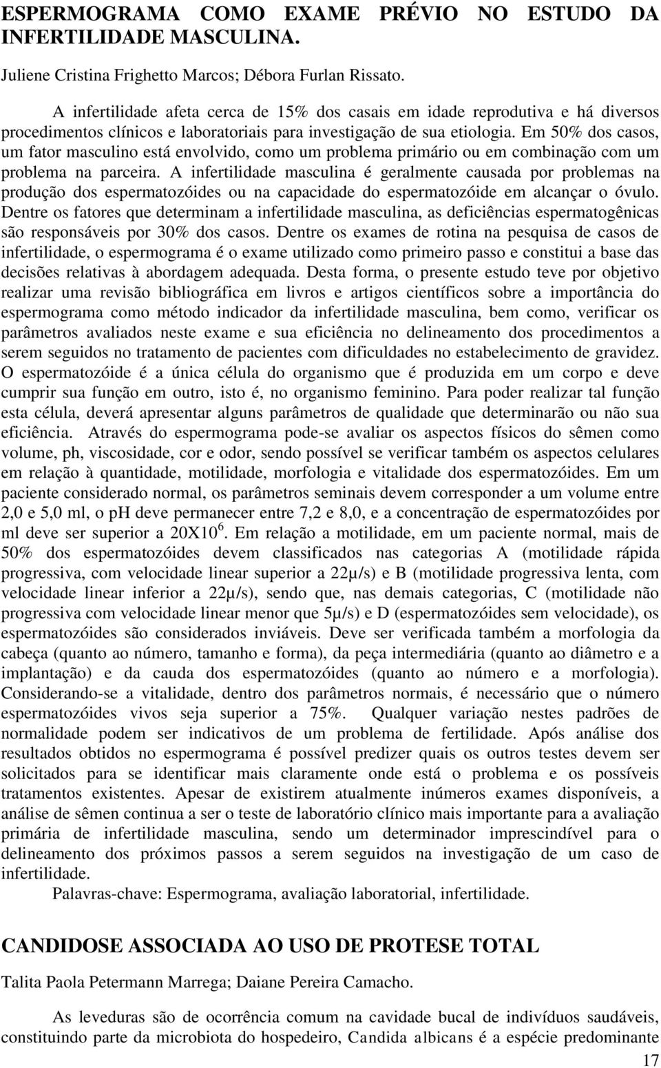 Em 50% dos casos, um fator masculino está envolvido, como um problema primário ou em combinação com um problema na parceira.