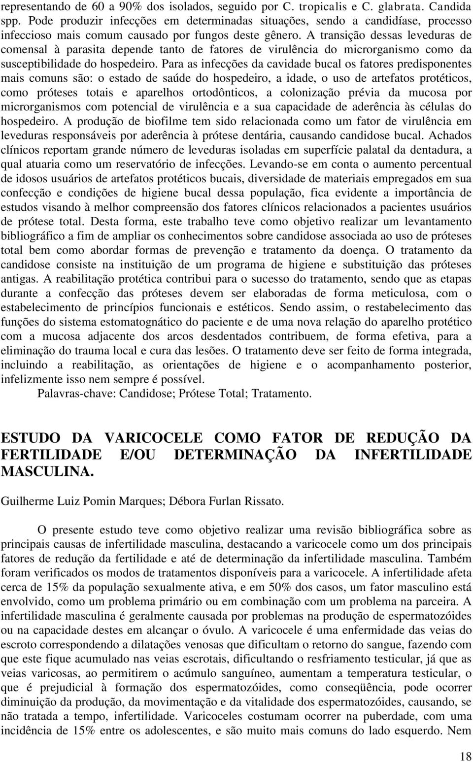 A transição dessas leveduras de comensal à parasita depende tanto de fatores de virulência do microrganismo como da susceptibilidade do hospedeiro.