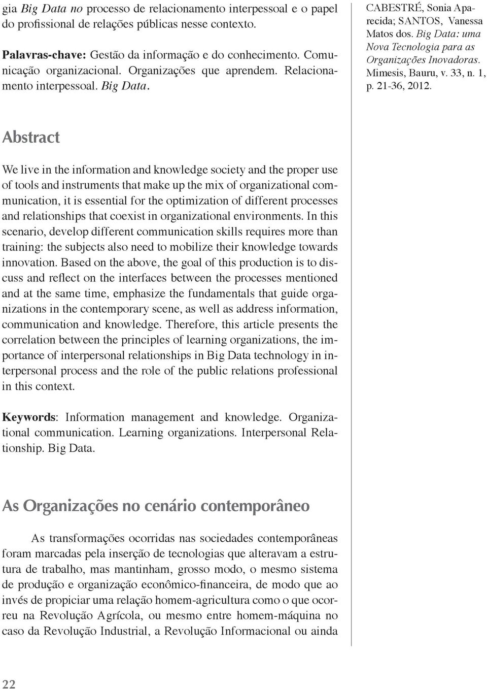 CABESTRÉ, Sonia Aparecida; Abstract We live in the information and knowledge society and the proper use of tools and instruments that make up the mix of organizational communication, it is essential