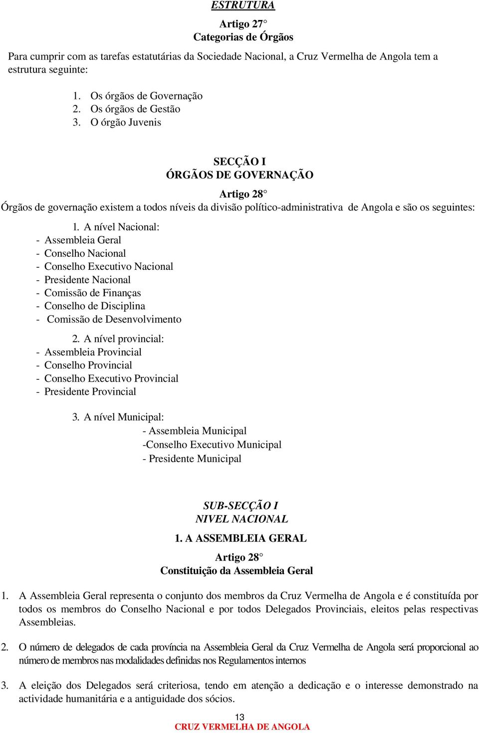 A nível Nacional: - Assembleia Geral - Conselho Nacional - Conselho Executivo Nacional - Presidente Nacional - Comissão de Finanças - Conselho de Disciplina - Comissão de Desenvolvimento 2.