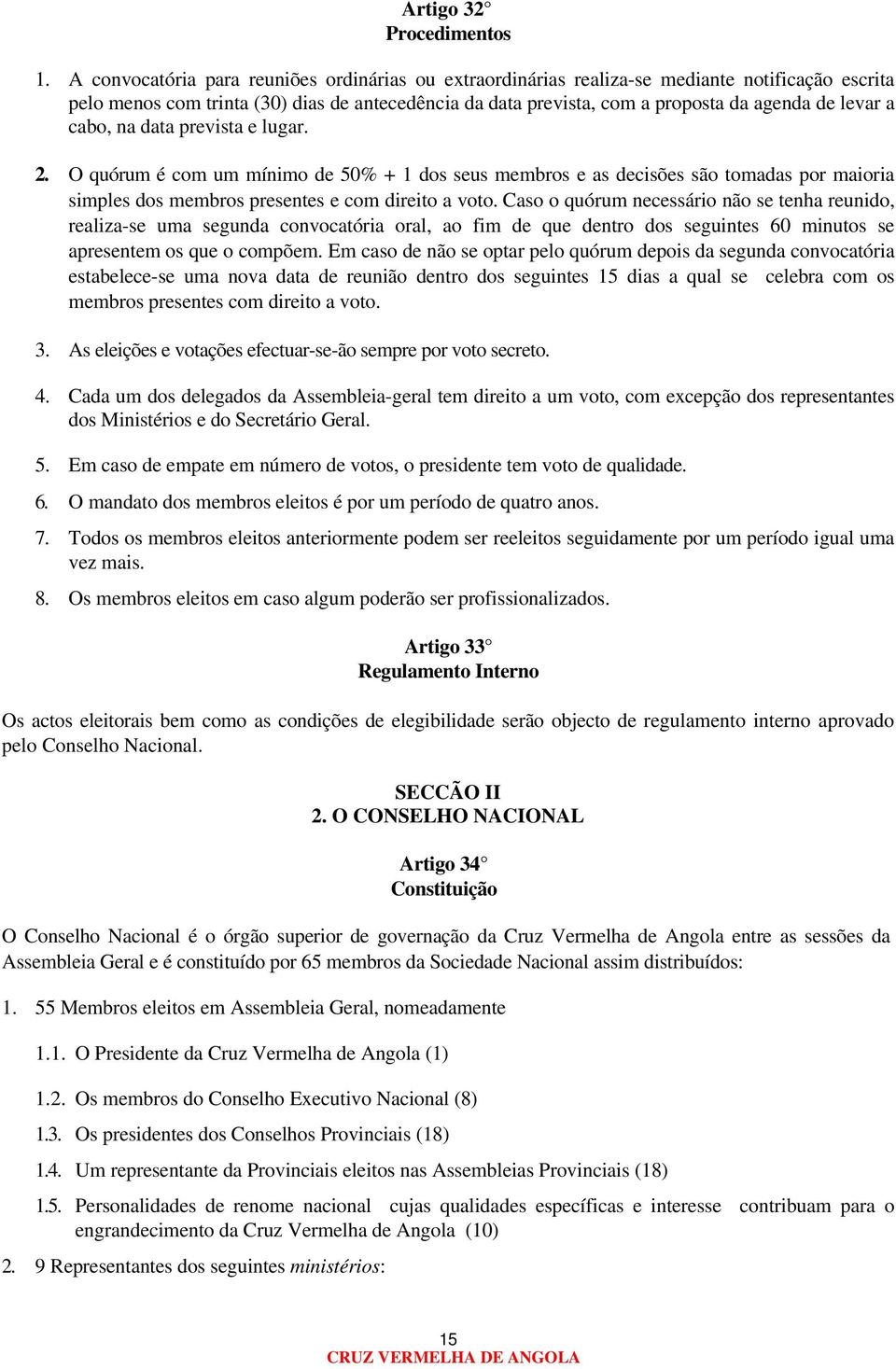 a cabo, na data prevista e lugar. 2. O quórum é com um mínimo de 50% + 1 dos seus membros e as decisões são tomadas por maioria simples dos membros presentes e com direito a voto.