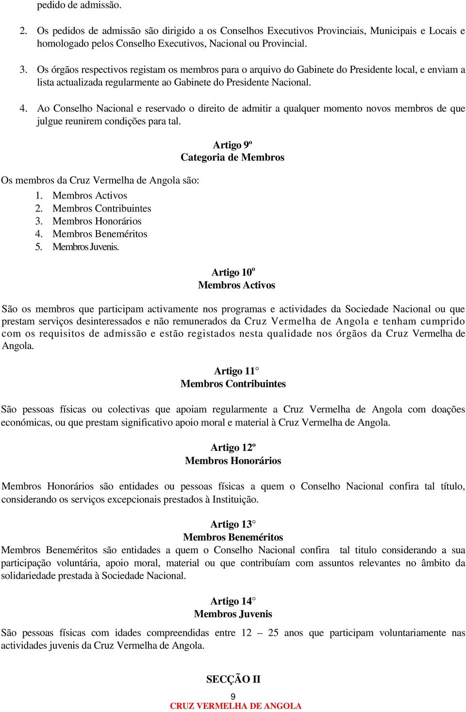 Ao Conselho Nacional e reservado o direito de admitir a qualquer momento novos membros de que julgue reunirem condições para tal. Os membros da Cruz Vermelha de Angola são: 1. Membros Activos 2.