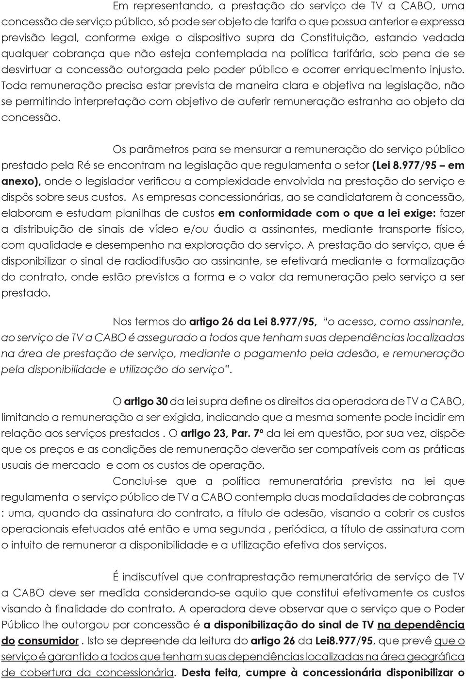 injusto. Toda remuneração precisa estar prevista de maneira clara e objetiva na legislação, não se permitindo interpretação com objetivo de auferir remuneração estranha ao objeto da concessão.