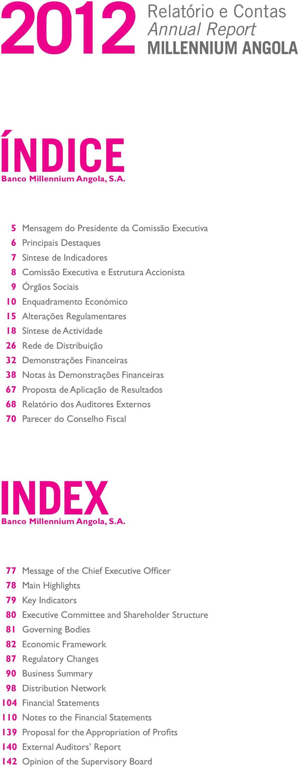 GOLA ÍNDICE Banco Millennium Angola, S.A. 5 Mensagem do Presidente da Comissão Executiva 6 Principais Destaques 7 Síntese de Indicadores 8 Comissão Executiva e Estrutura Accionista 9 Órgãos Sociais