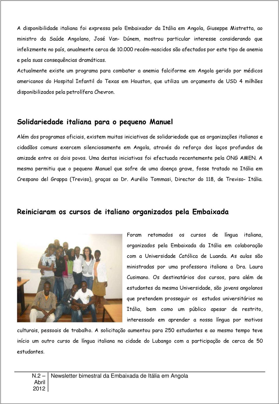 Actualmente existe um programa para combater a anemia falciforme em Angola gerido por médicos americanos do Hospital Infantil do Texas em Houston, que utiliza um orçamento de USD 4 milhões