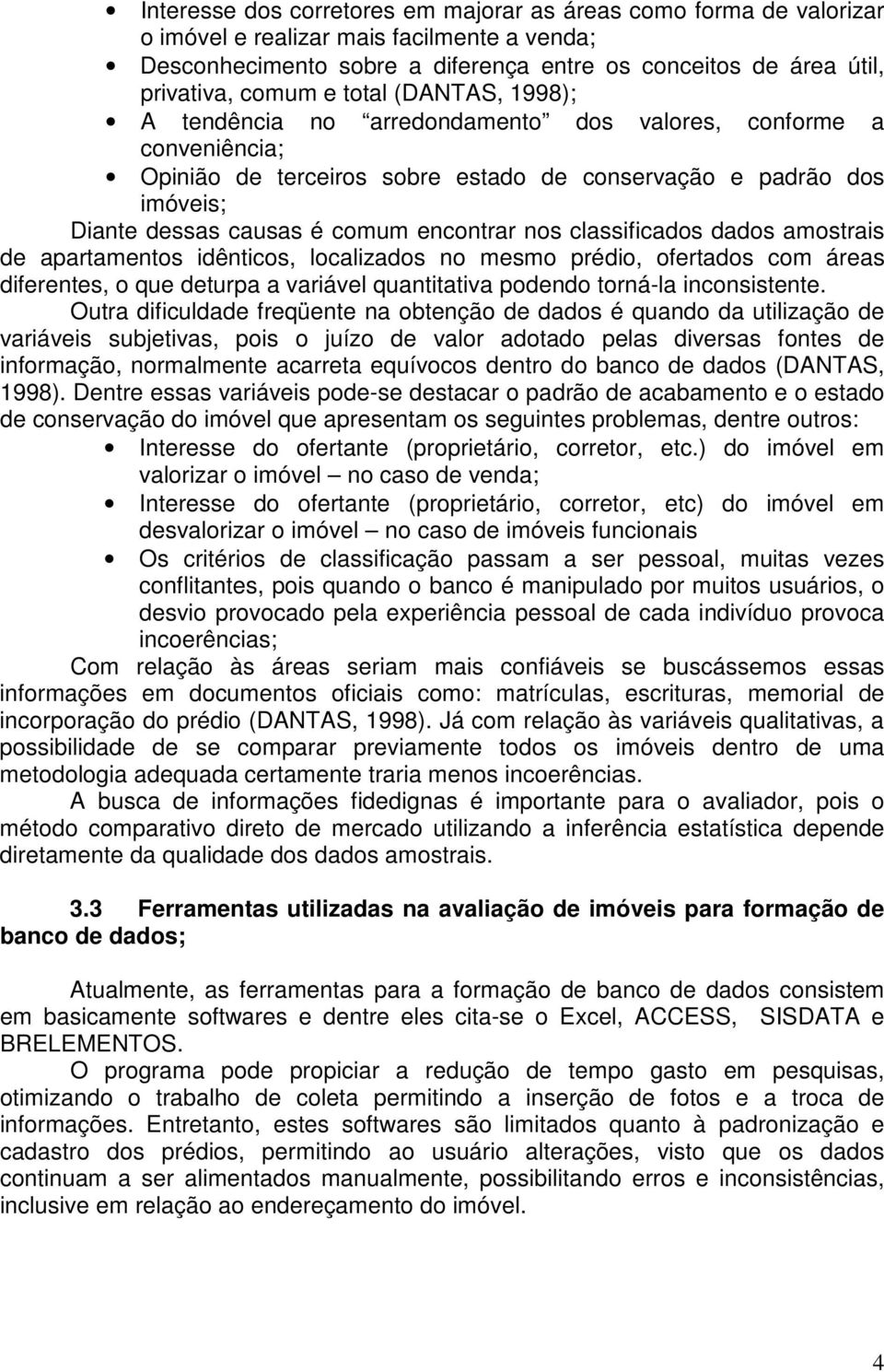 nos classificados dados amostrais de apartamentos idênticos, localizados no mesmo prédio, ofertados com áreas diferentes, o que deturpa a variável quantitativa podendo torná-la inconsistente.