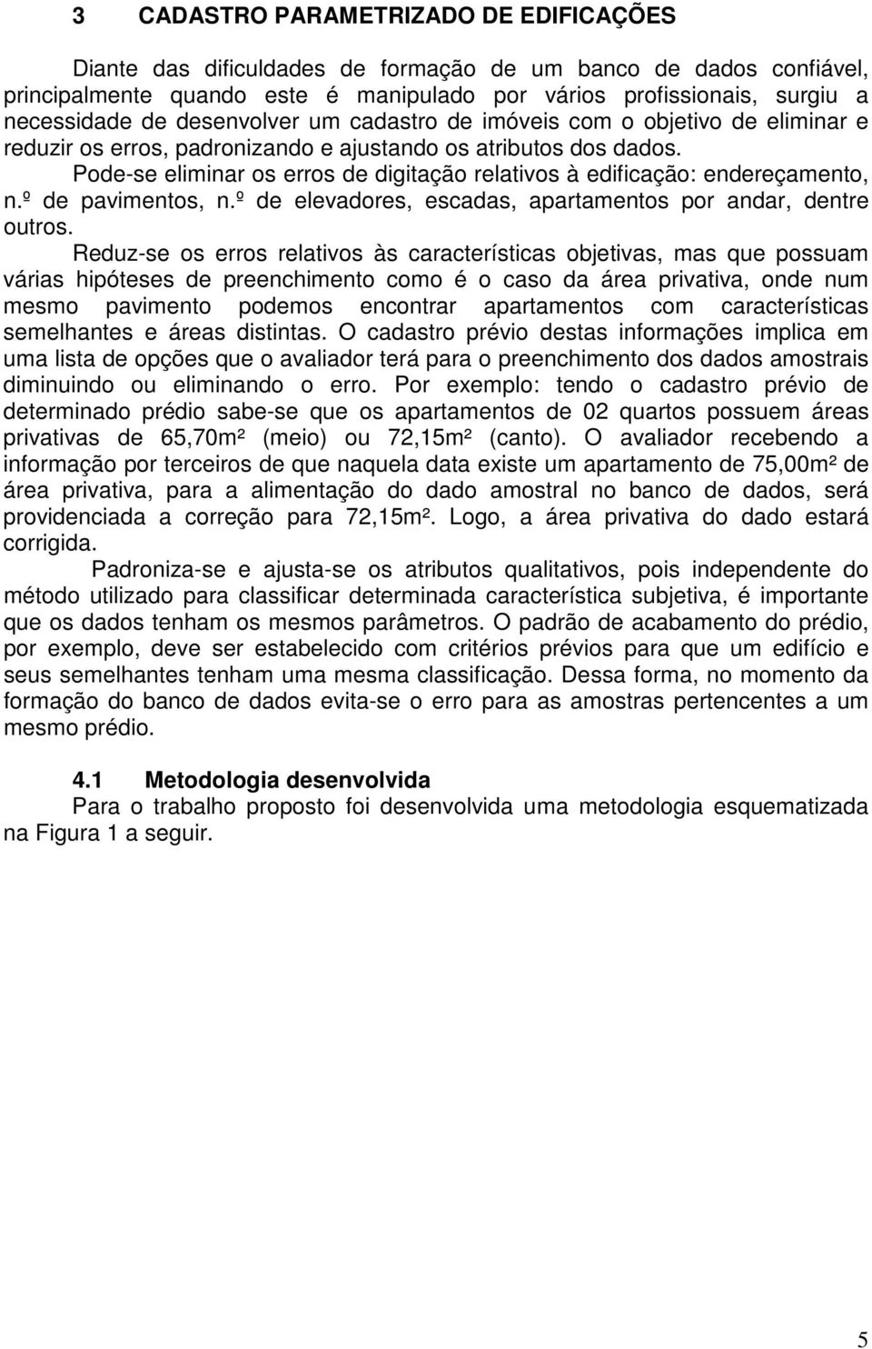 Pode-se eliminar os erros de digitação relativos à edificação: endereçamento, n.º de pavimentos, n.º de elevadores, escadas, apartamentos por andar, dentre outros.