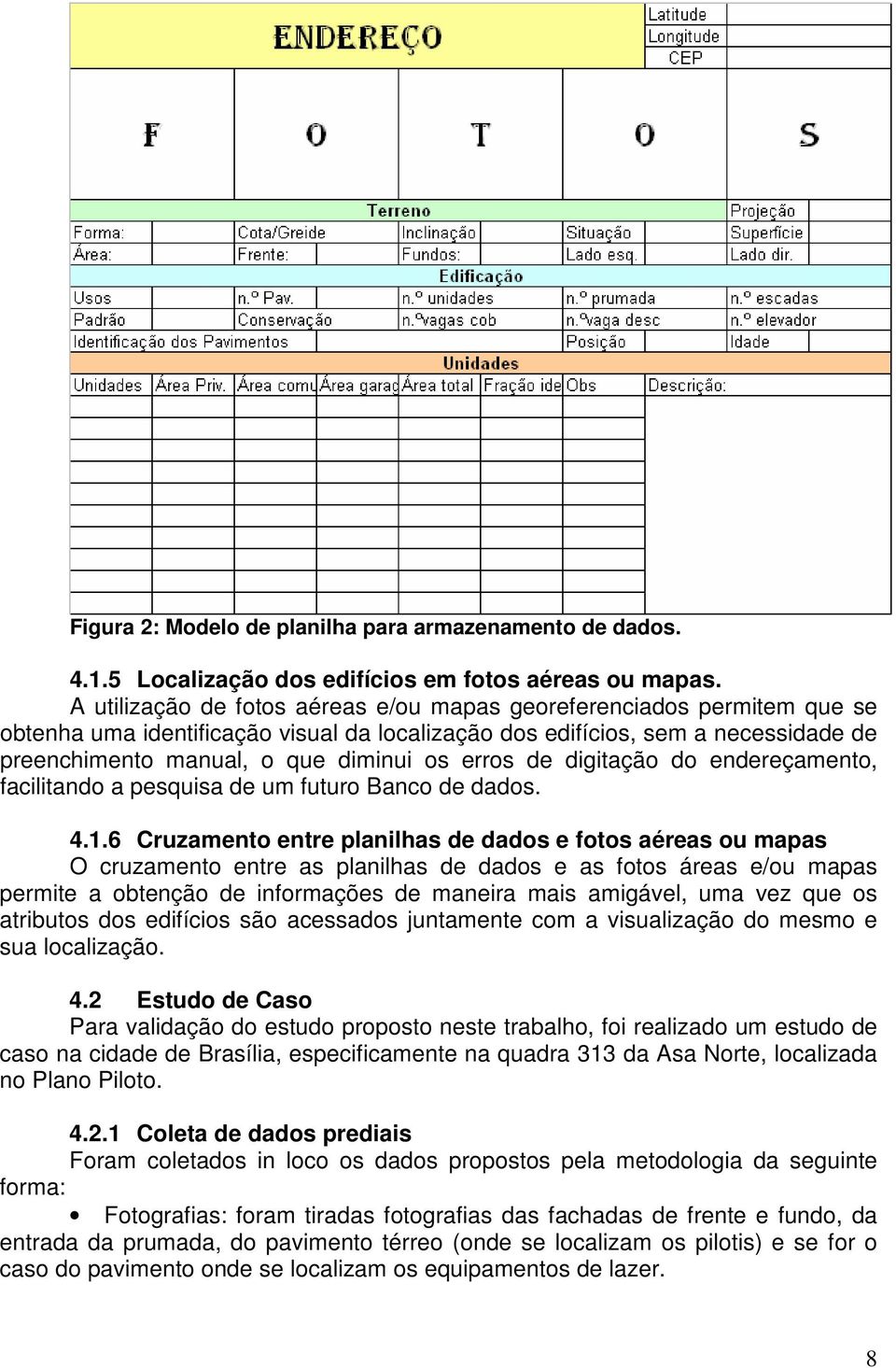 erros de digitação do endereçamento, facilitando a pesquisa de um futuro Banco de dados. 4.1.