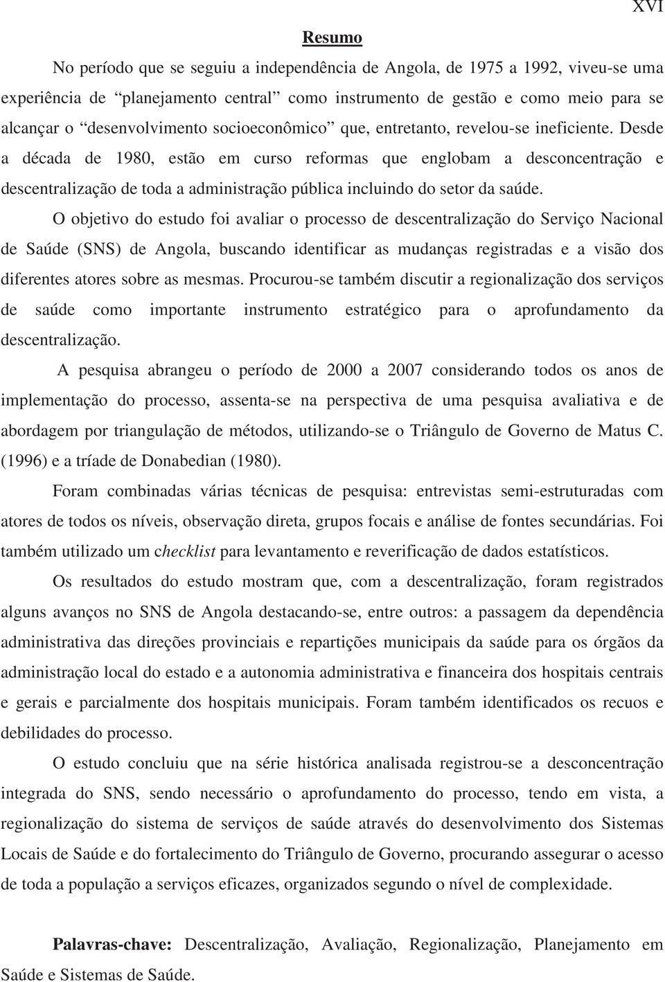 Desde a década de 1980, estão em curso reformas que englobam a desconcentração e descentralização de toda a administração pública incluindo do setor da saúde.