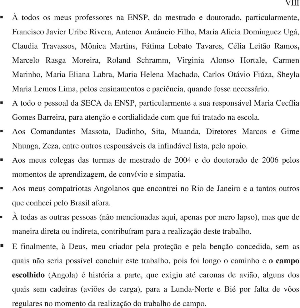 Sheyla Maria Lemos Lima, pelos ensinamentos e paciência, quando fosse necessário.