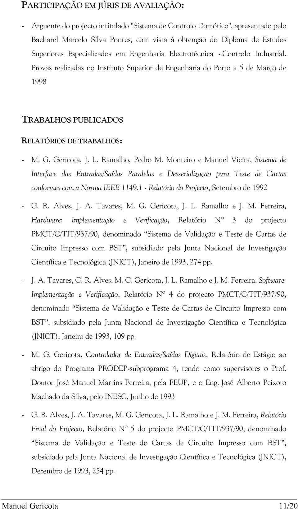 Provas realizadas no Instituto Superior de Engenharia do Porto a 5 de Março de 1998 TRABALHOS PUBLICADOS RELATÓRIOS DE TRABALHOS: - M. G. Gericota, J. L. Ramalho, Pedro M.