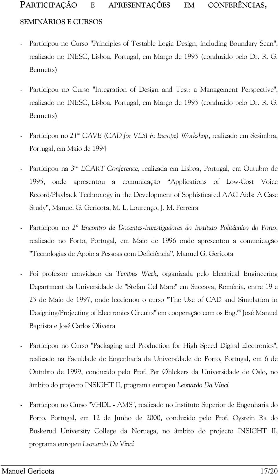 R. G. Bennetts) - Participou no 21 th CAVE (CAD for VLSI in Europe) Workshop, realizado em Sesimbra, Portugal, em Maio de 1994 - Participou na 3 nd ECART Conference, realizada em Lisboa, Portugal, em