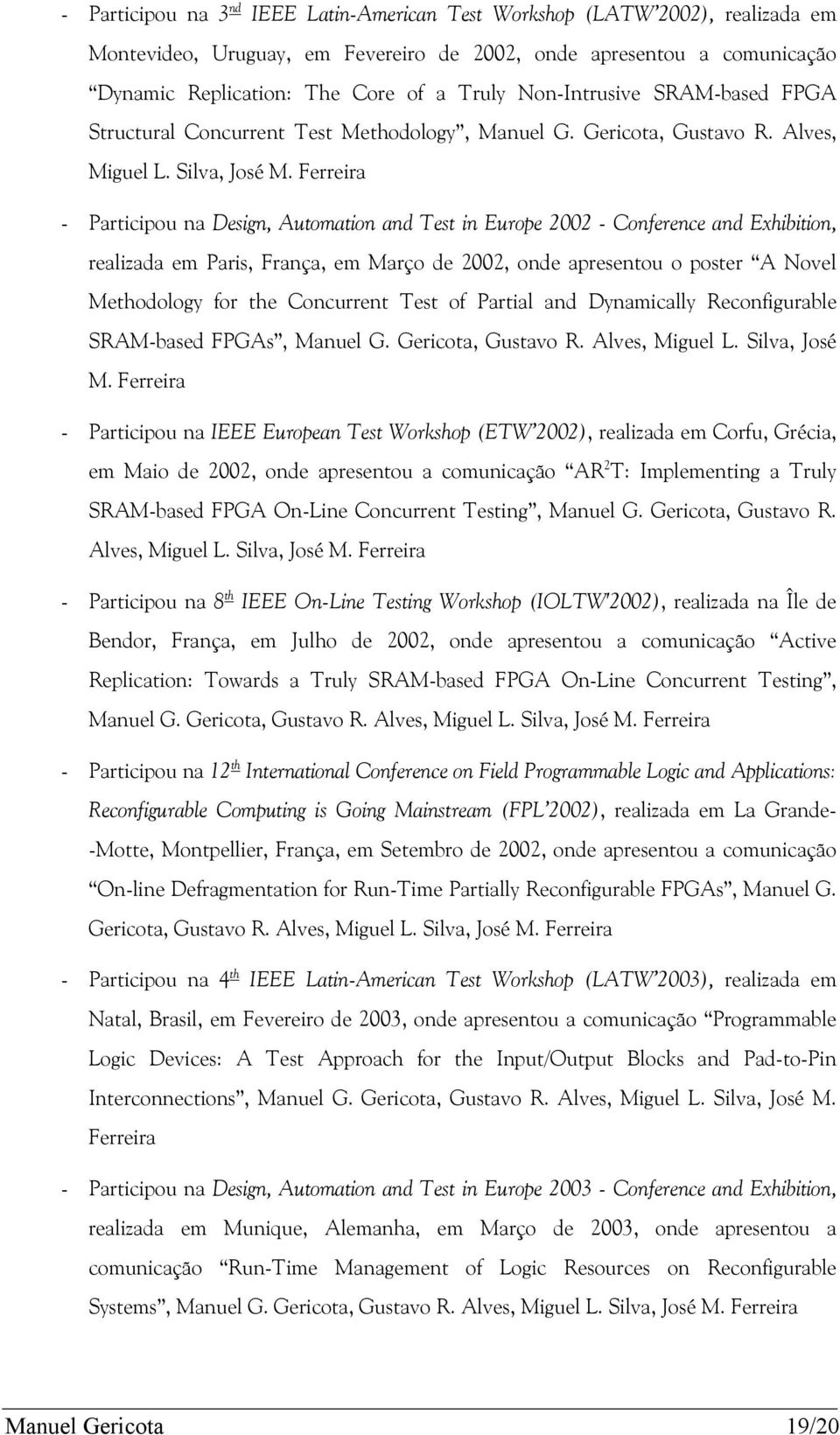 Ferreira - Participou na Design, Automation and Test in Europe 2002 - Conference and Exhibition, realizada em Paris, França, em Março de 2002, onde apresentou o poster A Novel Methodology for the