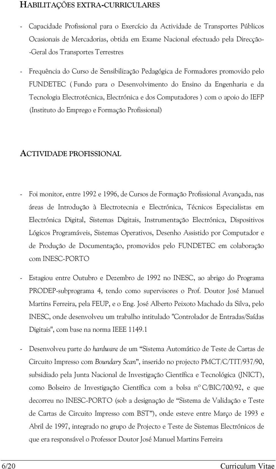 Electrotécnica, Electrónica e dos Computadores ) com o apoio do IEFP (Instituto do Emprego e Formação Profissional) ACTIVIDADE PROFISSIONAL - Foi monitor, entre 1992 e 1996, de Cursos de Formação