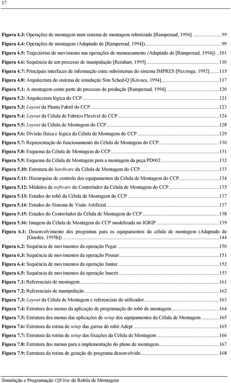 8: Arquitectura do sistema de simulação Sim Sched-Q [Kóvacs, 1994]...117 Figura 5.1: A montagem como parte do processo de produção [Rampersad, 1994]...120 Figura 5.2: Arquitectura lógica do CCP.