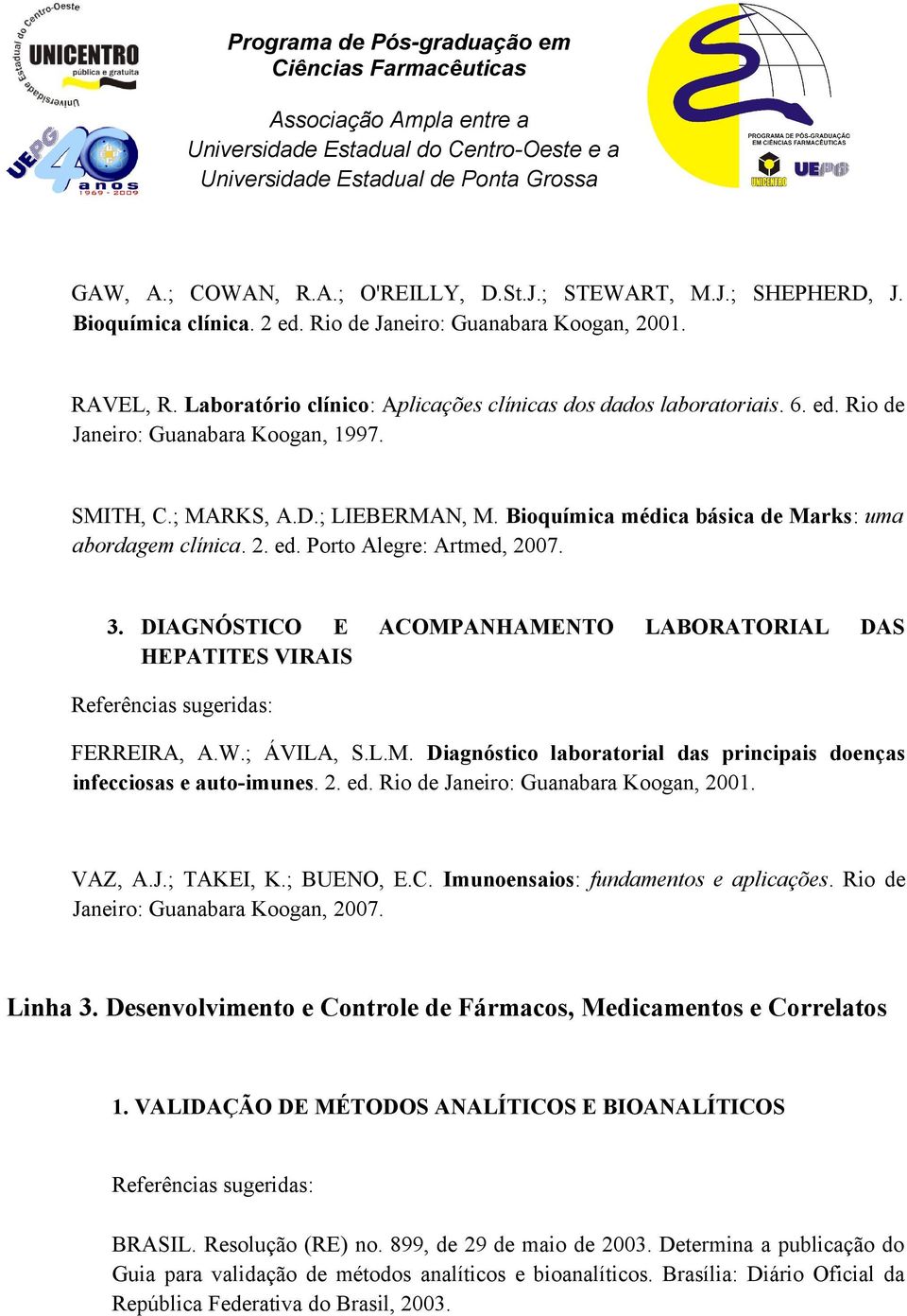 Bioquímica médica básica de Marks: uma abordagem clínica. 2. ed. Porto Alegre: Artmed, 2007. 3. DIAGNÓSTICO E ACOMPANHAMENTO LABORATORIAL DAS HEPATITES VIRAIS Referências sugeridas: FERREIRA, A.W.