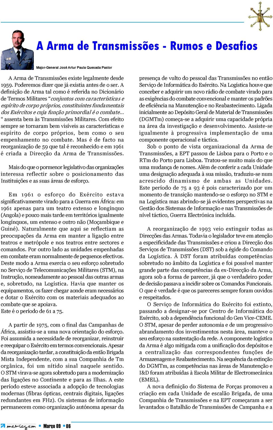 é o combate assenta bem às Transmissões Militares. Com efeito sempre se tornaram bem visíveis as características e espírito de corpo próprios, bem como o seu empenhamento no combate.