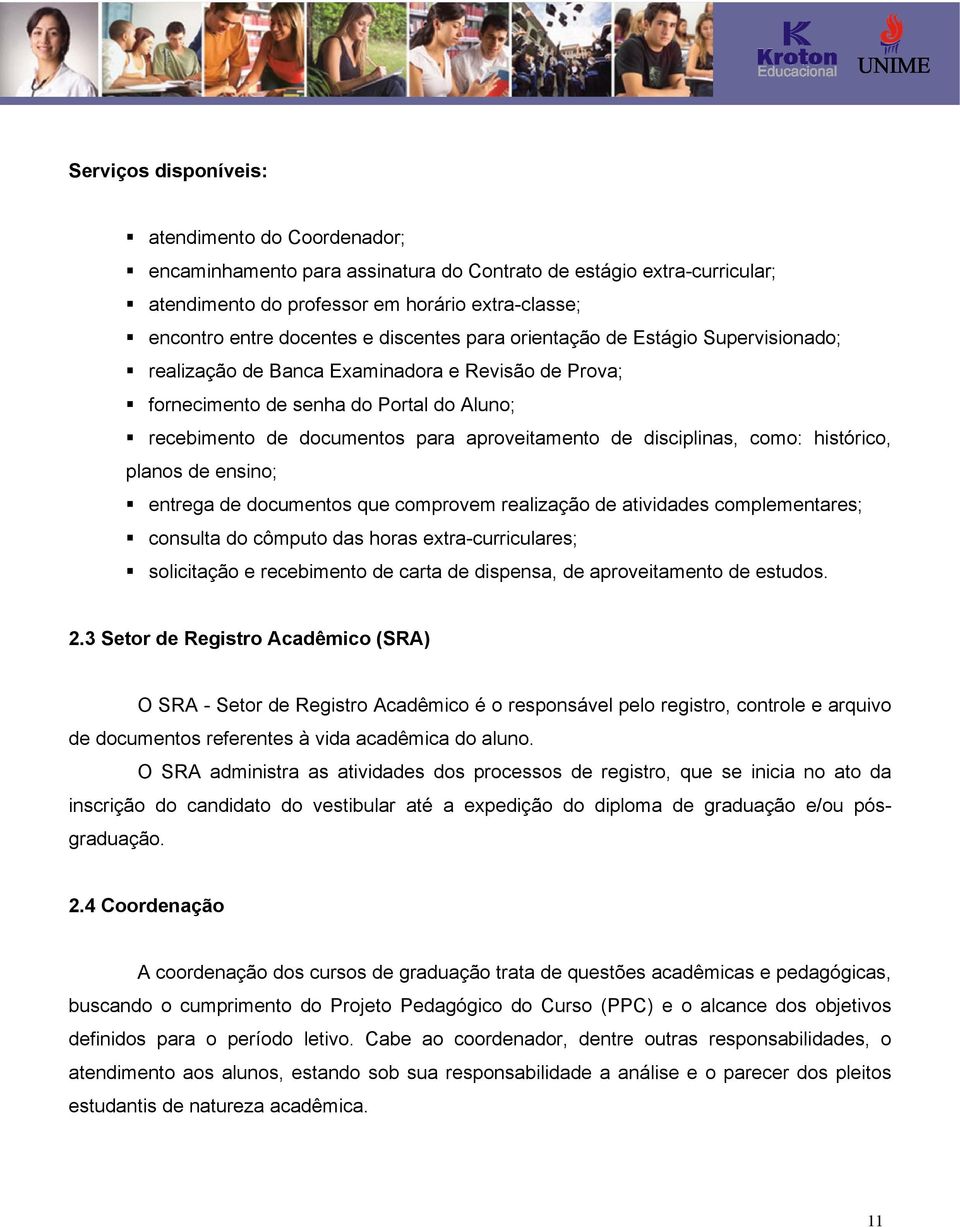 disciplinas, como: histórico, planos de ensino; entrega de documentos que comprovem realização de atividades complementares; consulta do cômputo das horas extra-curriculares; solicitação e