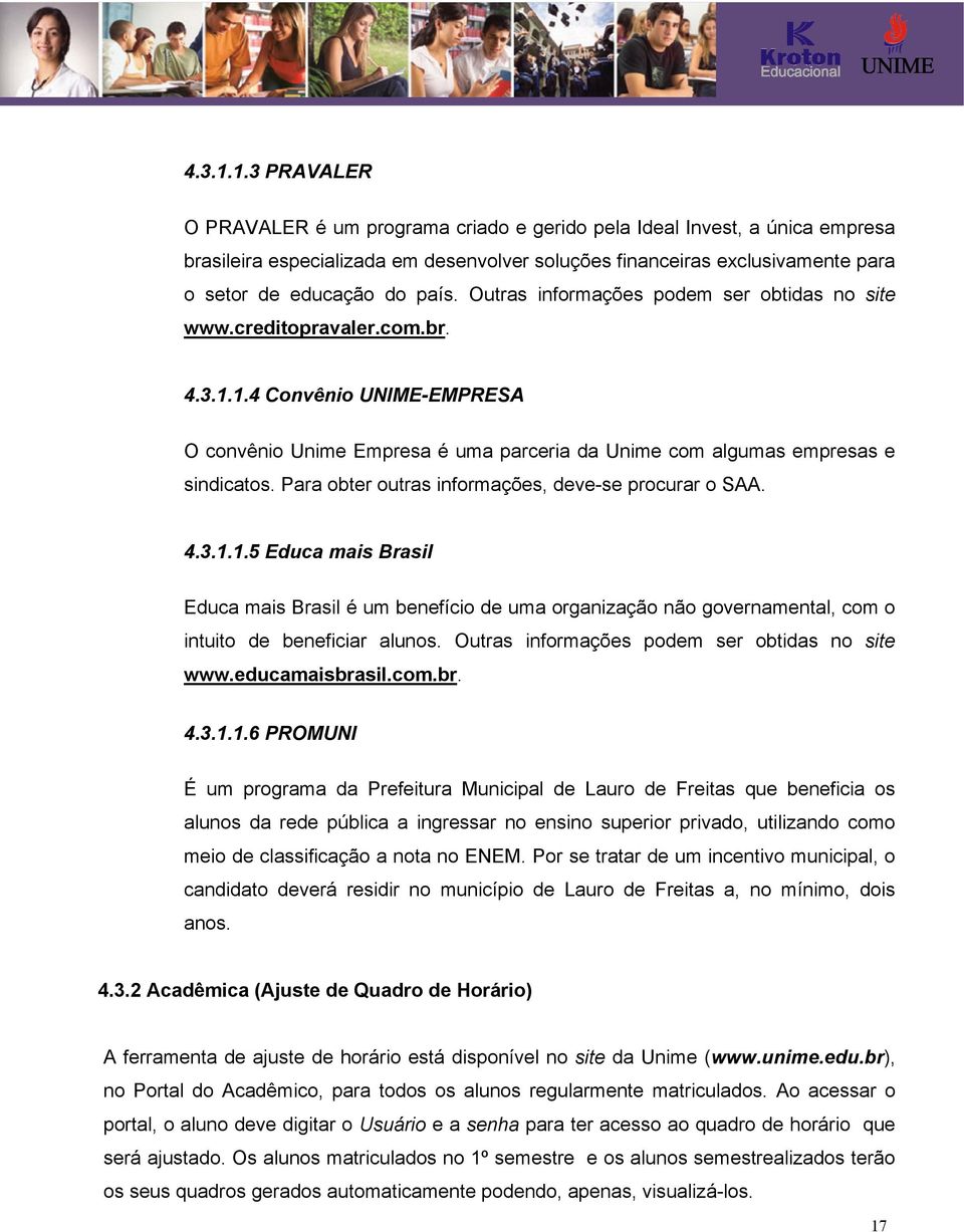 Outras informações podem ser obtidas no site www.creditopravaler.com.br. 1.4 Convênio UNIME-EMPRESA O convênio Unime Empresa é uma parceria da Unime com algumas empresas e sindicatos.