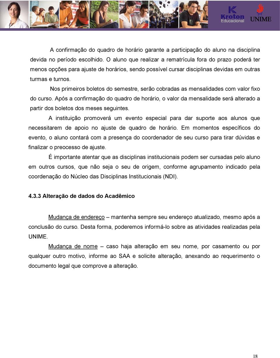 Nos primeiros boletos do semestre, serão cobradas as mensalidades com valor fixo do curso.