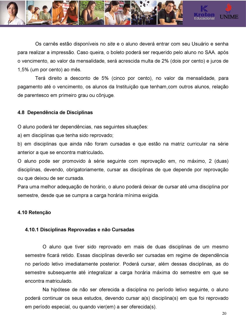 Terá direito a desconto de 5% (cinco por cento), no valor da mensalidade, para pagamento até o vencimento, os alunos da Instituição que tenham,com outros alunos, relação de parentesco em primeiro