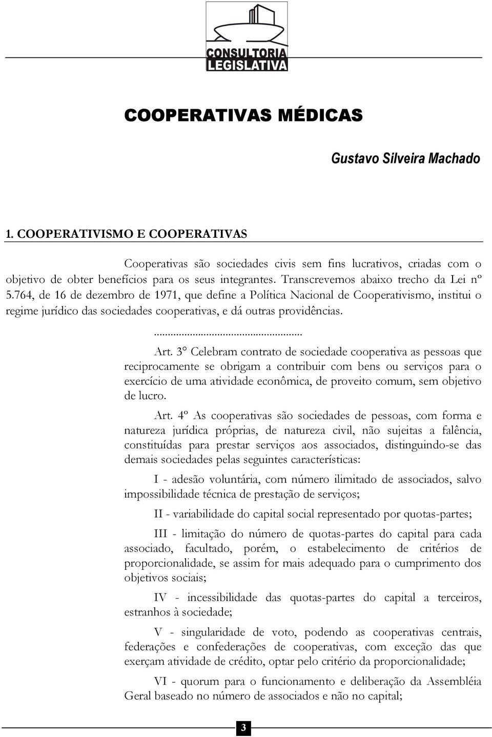 764, de 16 de dezembro de 1971, que define a Política Nacional de Cooperativismo, institui o regime jurídico das sociedades cooperativas, e dá outras providências. Art.