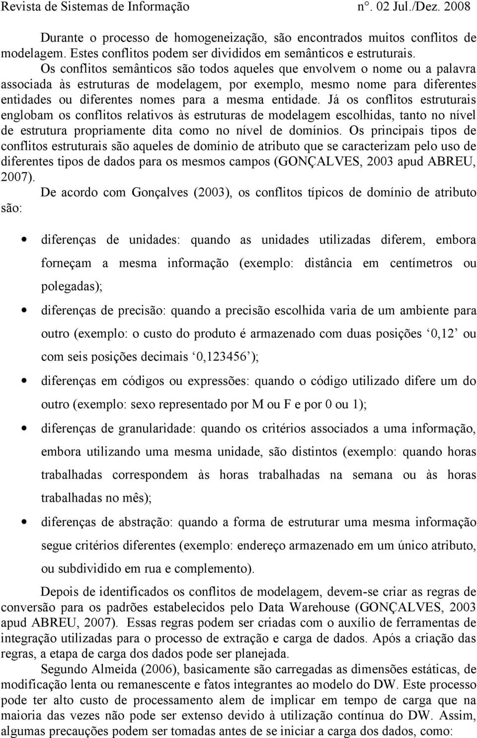 entidade. Já os conflitos estruturais englobam os conflitos relativos às estruturas de modelagem escolhidas, tanto no nível de estrutura propriamente dita como no nível de domínios.