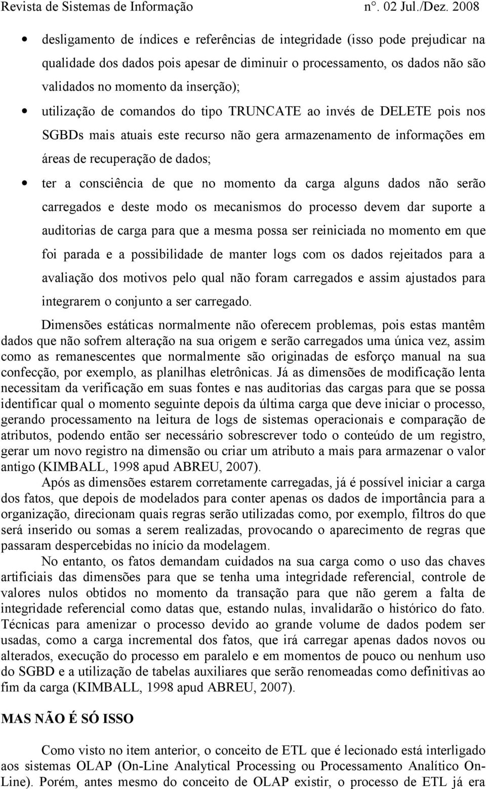 momento da carga alguns dados não serão carregados e deste modo os mecanismos do processo devem dar suporte a auditorias de carga para que a mesma possa ser reiniciada no momento em que foi parada e