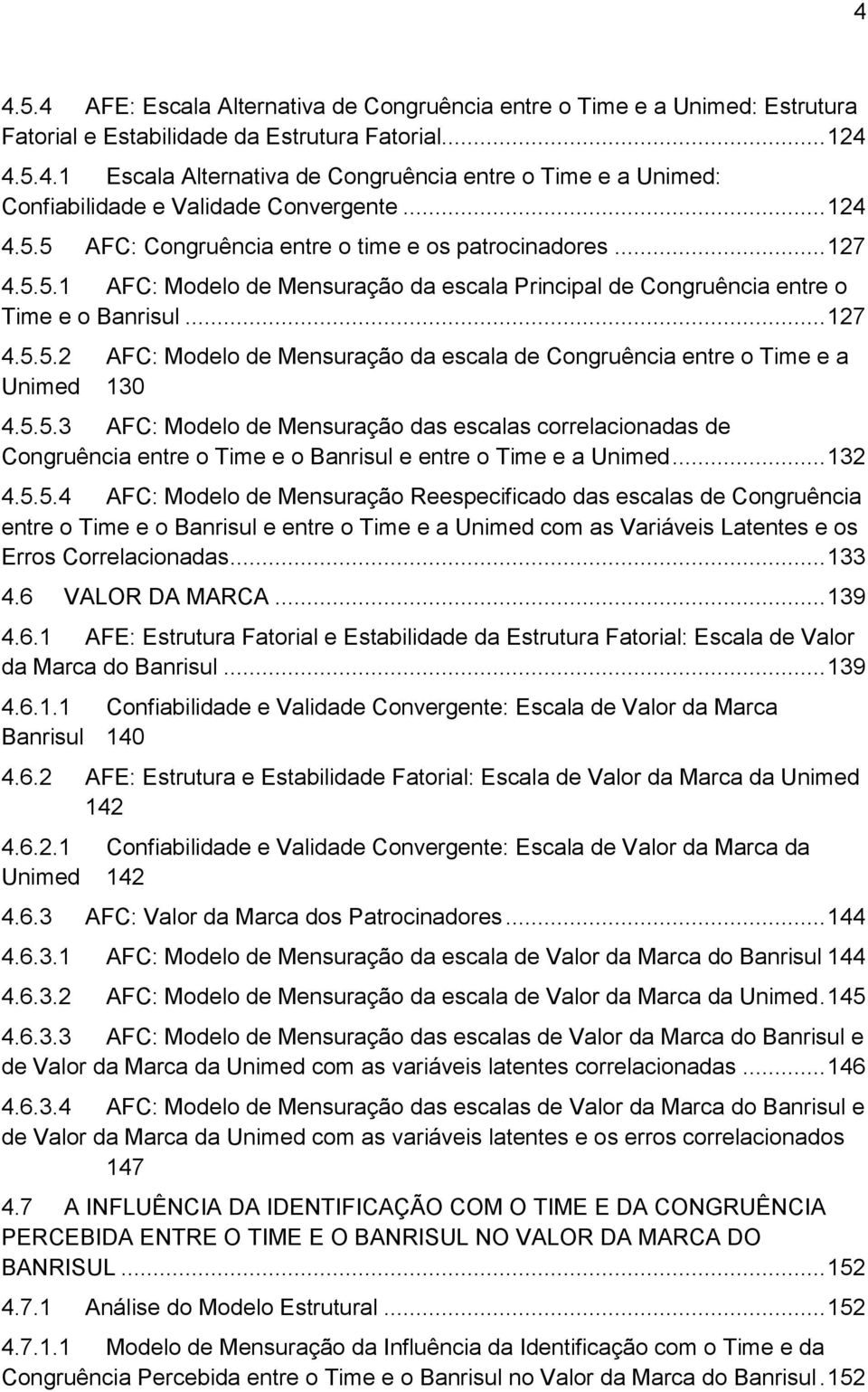 5.5.3 AFC: Modelo de Mensuração das escalas correlacionadas de Congruência entre o Time e o Banrisul e entre o Time e a Unimed... 132 4.5.5.4 AFC: Modelo de Mensuração Reespecificado das escalas de Congruência entre o Time e o Banrisul e entre o Time e a Unimed com as Variáveis Latentes e os Erros Correlacionadas.