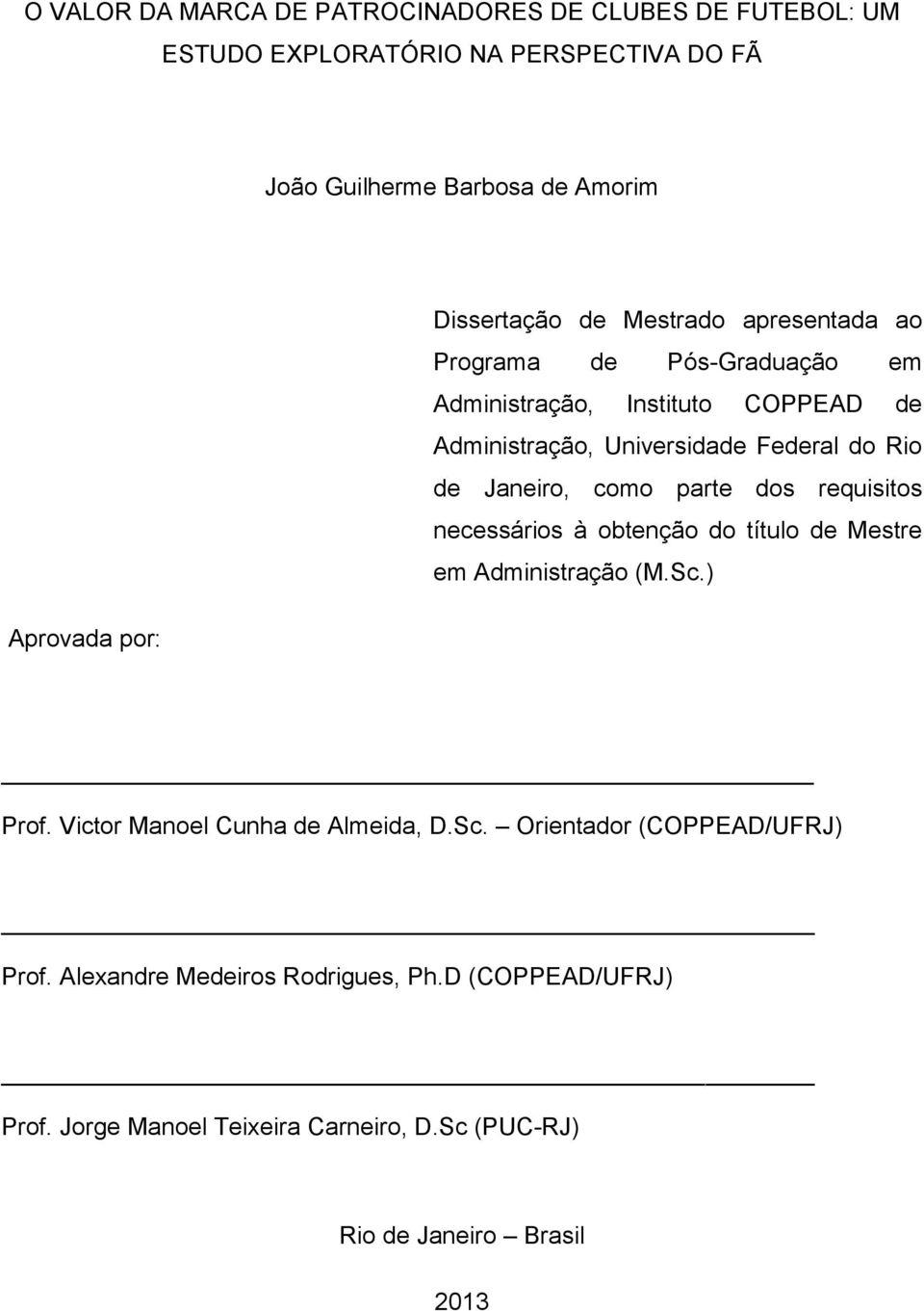 parte dos requisitos necessários à obtenção do título de Mestre em Administração (M.Sc.) Aprovada por: Prof. Victor Manoel Cunha de Almeida, D.Sc. Orientador (COPPEAD/UFRJ) Prof.