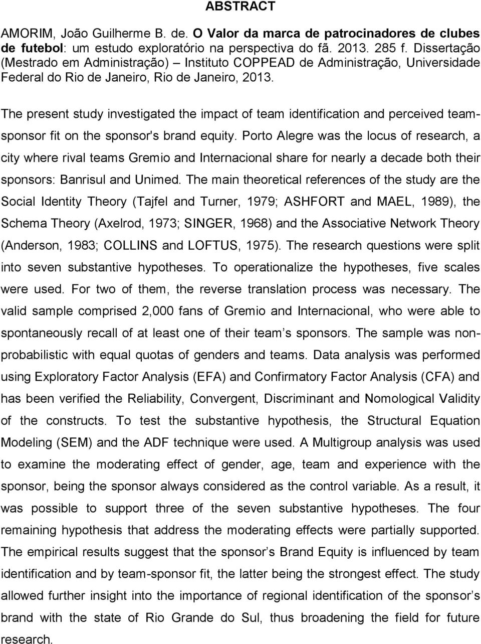 The present study investigated the impact of team identification and perceived teamsponsor fit on the sponsor's brand equity.