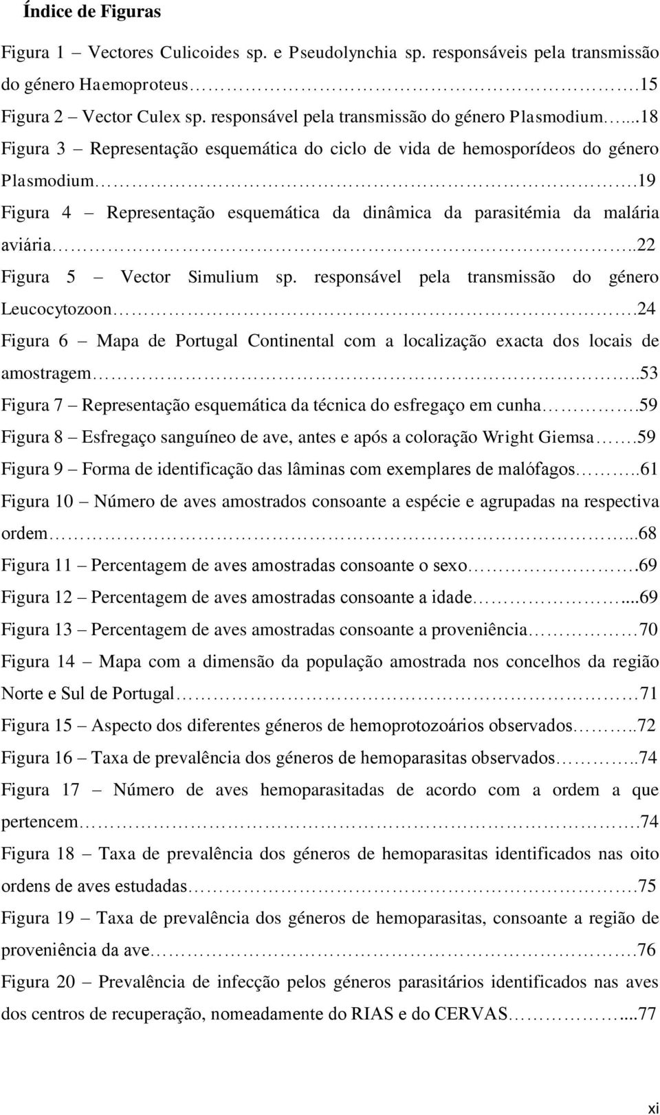 19 Figura 4 Representação esquemática da dinâmica da parasitémia da malária aviária..22 Figura 5 Vector Simulium sp. responsável pela transmissão do género Leucocytozoon.