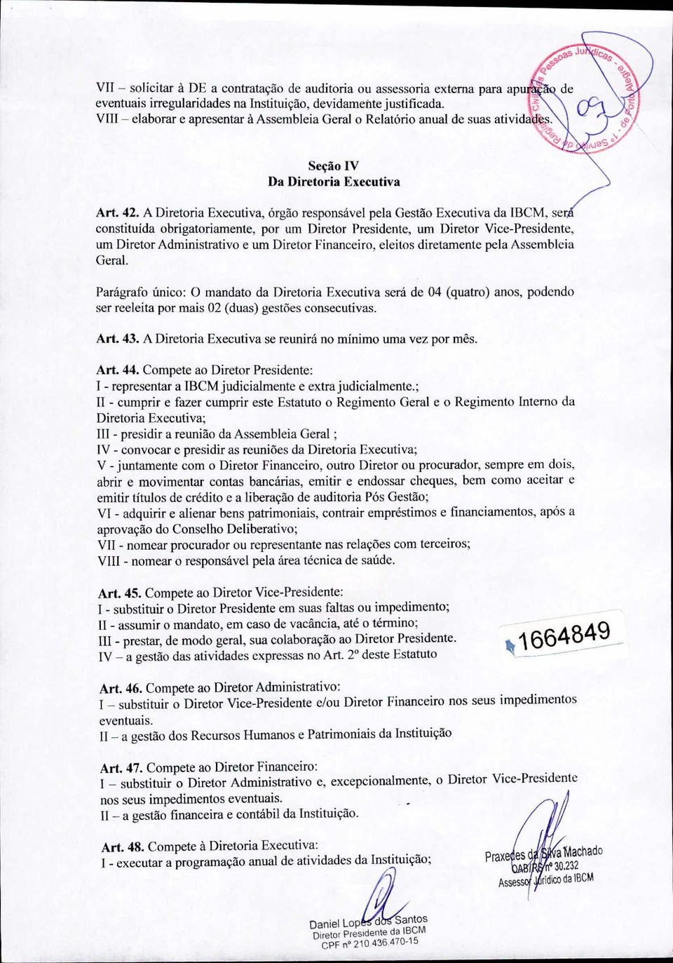 Parágrafo único: O mandato da Diretoria Executiva será de 04 (quatro) anos, podendo ser reeleita por mais 02 (duas) gestões consecutivas. Art. 43.