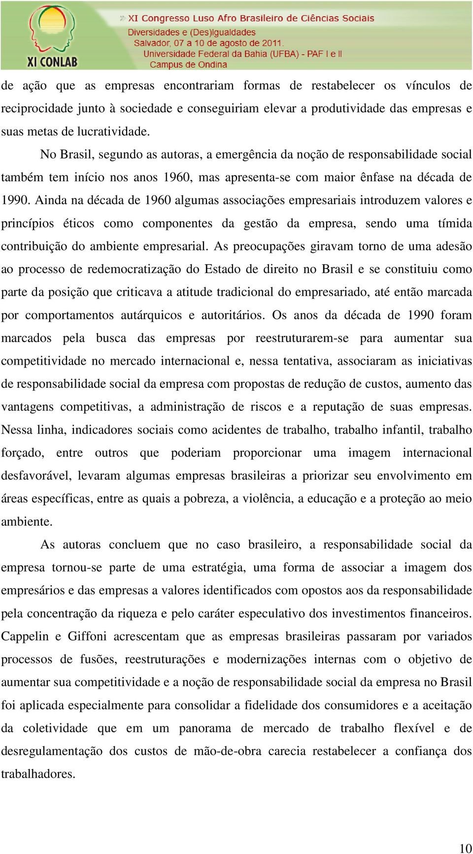 Ainda na década de 1960 algumas associações empresariais introduzem valores e princípios éticos como componentes da gestão da empresa, sendo uma tímida contribuição do ambiente empresarial.