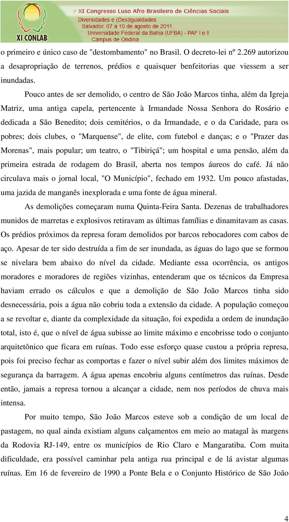 o da Irmandade, e o da Caridade, para os pobres; dois clubes, o "Marquense", de elite, com futebol e danças; e o "Prazer das Morenas", mais popular; um teatro, o "Tibiriçá"; um hospital e uma pensão,