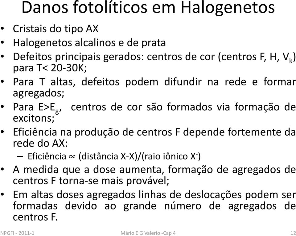 centros F depende fortemente da rede do AX: Eficiência (distância X-X)/(raio iônico X - ) A medida que a dose aumenta, formação de agregados de centros F torna-se