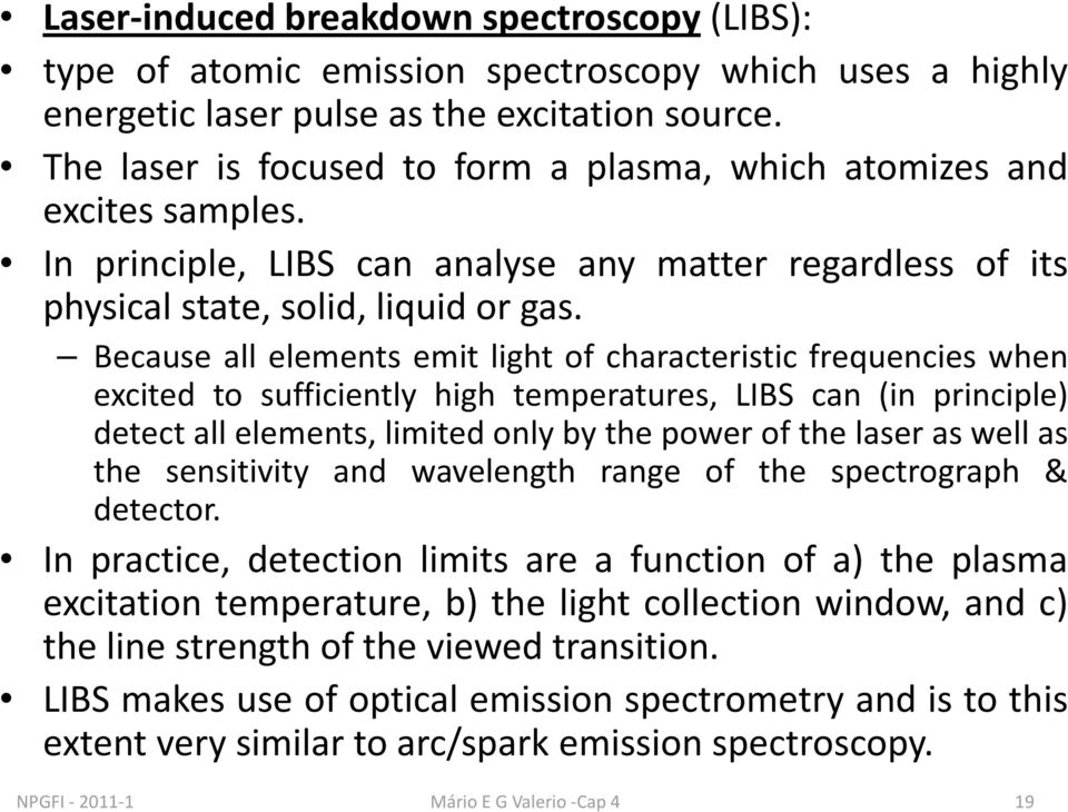 Because all elements emit light of characteristic frequencies when excited to sufficiently high temperatures, LIBS can (in principle) detect all elements, limited only by the power of the laser as