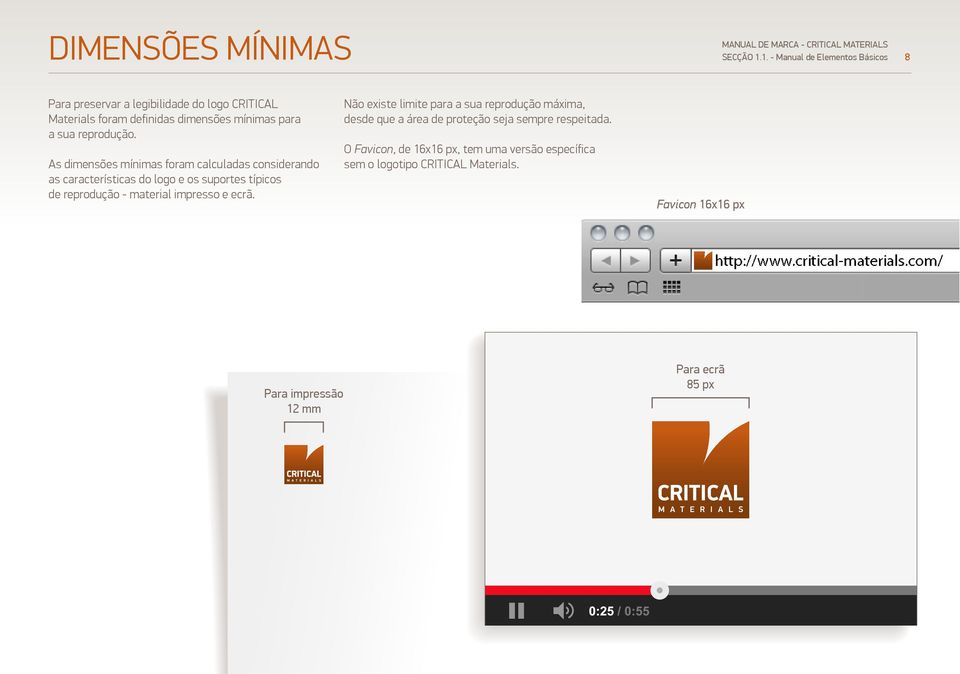 As dimensões mínimas foram calculadas considerando as características do logo e os suportes típicos de reprodução - material impresso e ecrã.