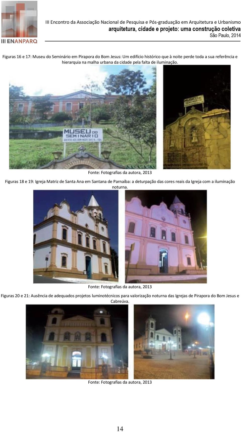 Fonte: Fotografias da autora, 2013 Figuras 18 e 19: Igreja Matriz de Santa Ana em Santana de Parnaíba: a deturpação das cores reais da Igreja