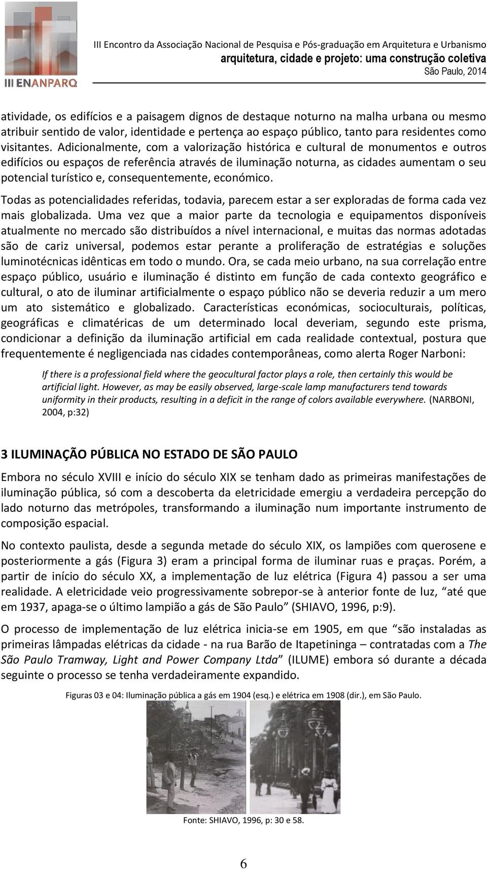 consequentemente, económico. Todas as potencialidades referidas, todavia, parecem estar a ser exploradas de forma cada vez mais globalizada.