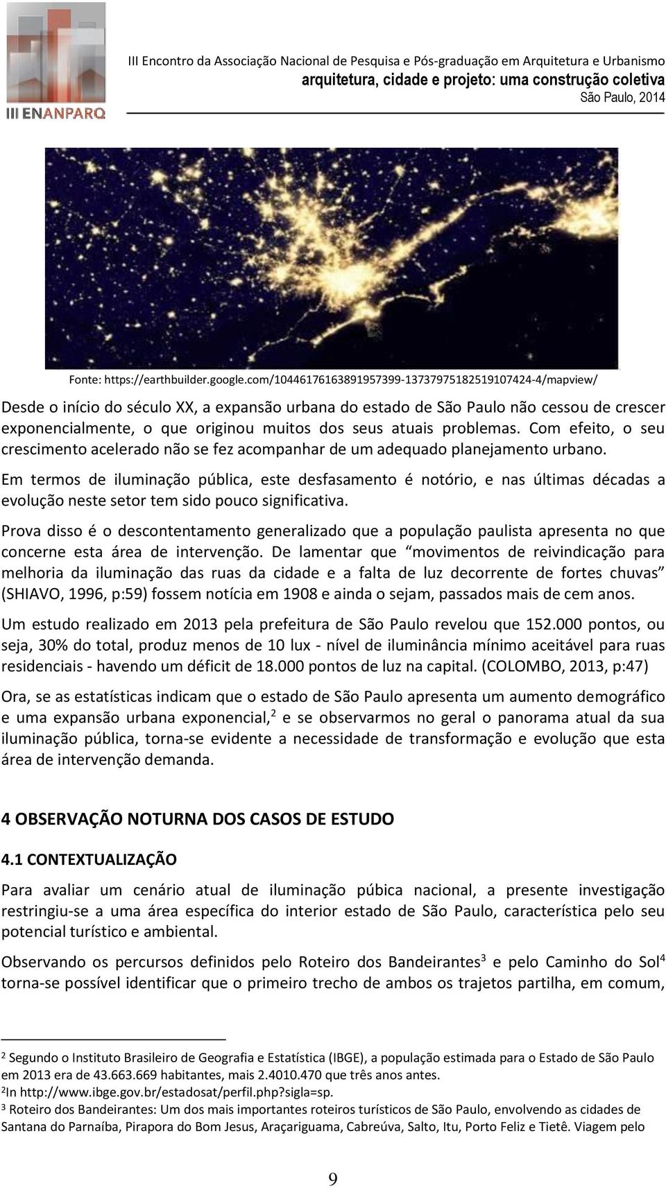 atuais problemas. Com efeito, o seu crescimento acelerado não se fez acompanhar de um adequado planejamento urbano.