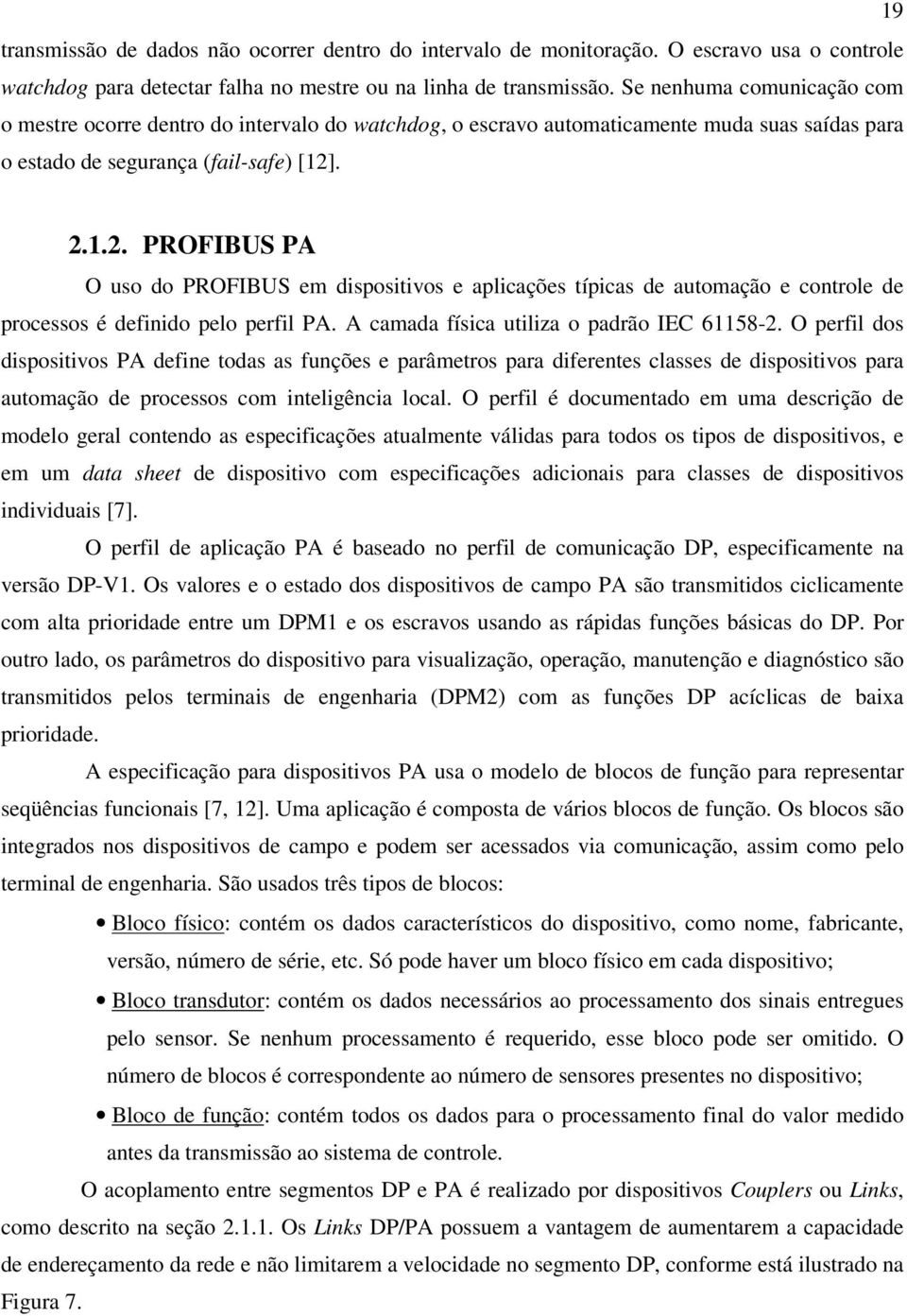 . 2.1.2. PROFIBUS PA O uso do PROFIBUS em dispositivos e aplicações típicas de automação e controle de processos é definido pelo perfil PA. A camada física utiliza o padrão IEC 61158-2.